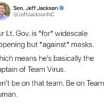 Political Memes Political, Texas, Lt Gov text: Sen. Jeff Jackson @JeffJacksonNC Our Lt. Gov. is *for* widescale reopening but *against* masks. Which means he