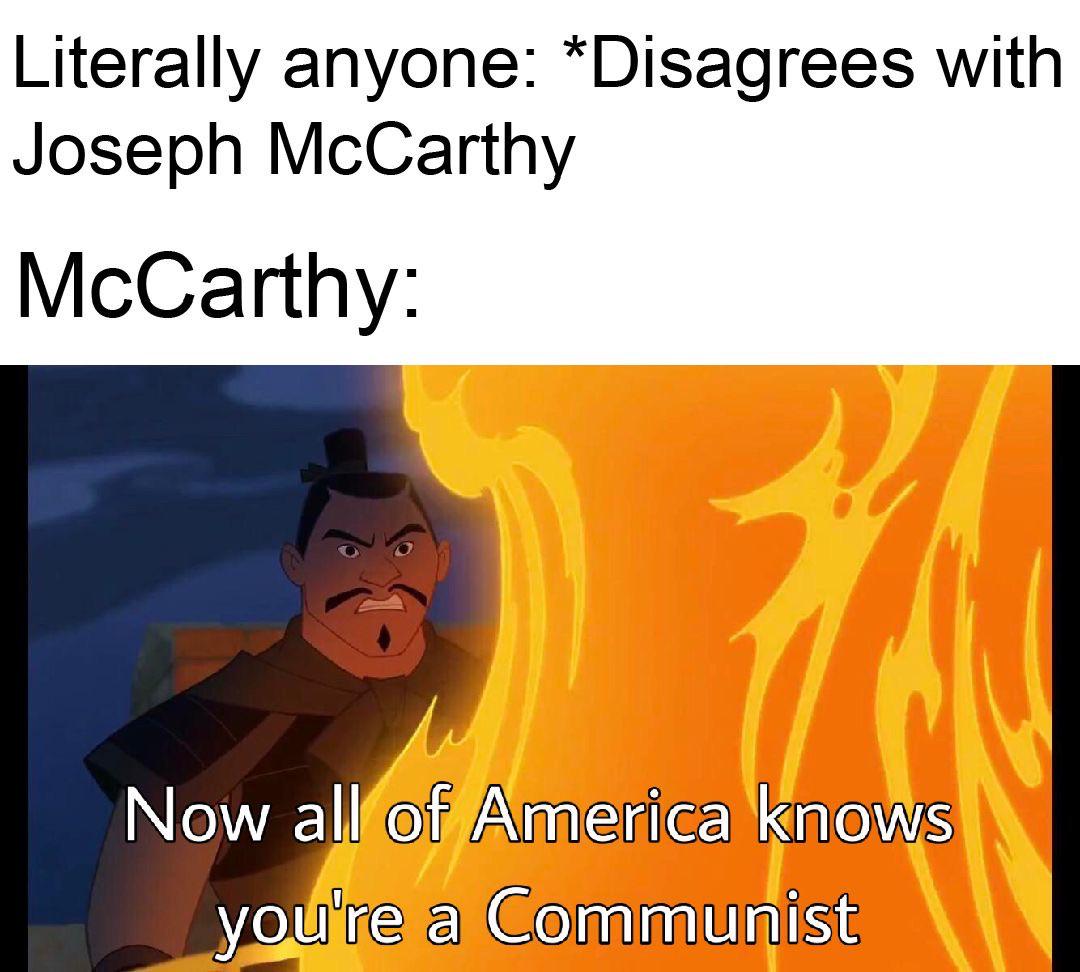 History, Carthy, McCarthy, Soviet Union, Hollywood, China History Memes History, Carthy, McCarthy, Soviet Union, Hollywood, China text: Literally anyone: *Disagrees with Joseph McCarthy McCarthy: Now all Of Apedcaknows you're m Commuoist 