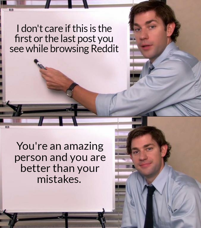 Wholesome memes, Stay, Reddit, Glad Wholesome Memes Wholesome memes, Stay, Reddit, Glad text: I don't care if this is the first or the last post you see while browsing Reddit You're an amazing person and you are better than your mistakes. 