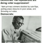 Political Memes Political, Bernie text: Democrats: the republicans are doing voter suppression! *dem primary winners decided by coin flips, polling place closures in poor areas, and throwing out votes Democrats: I
