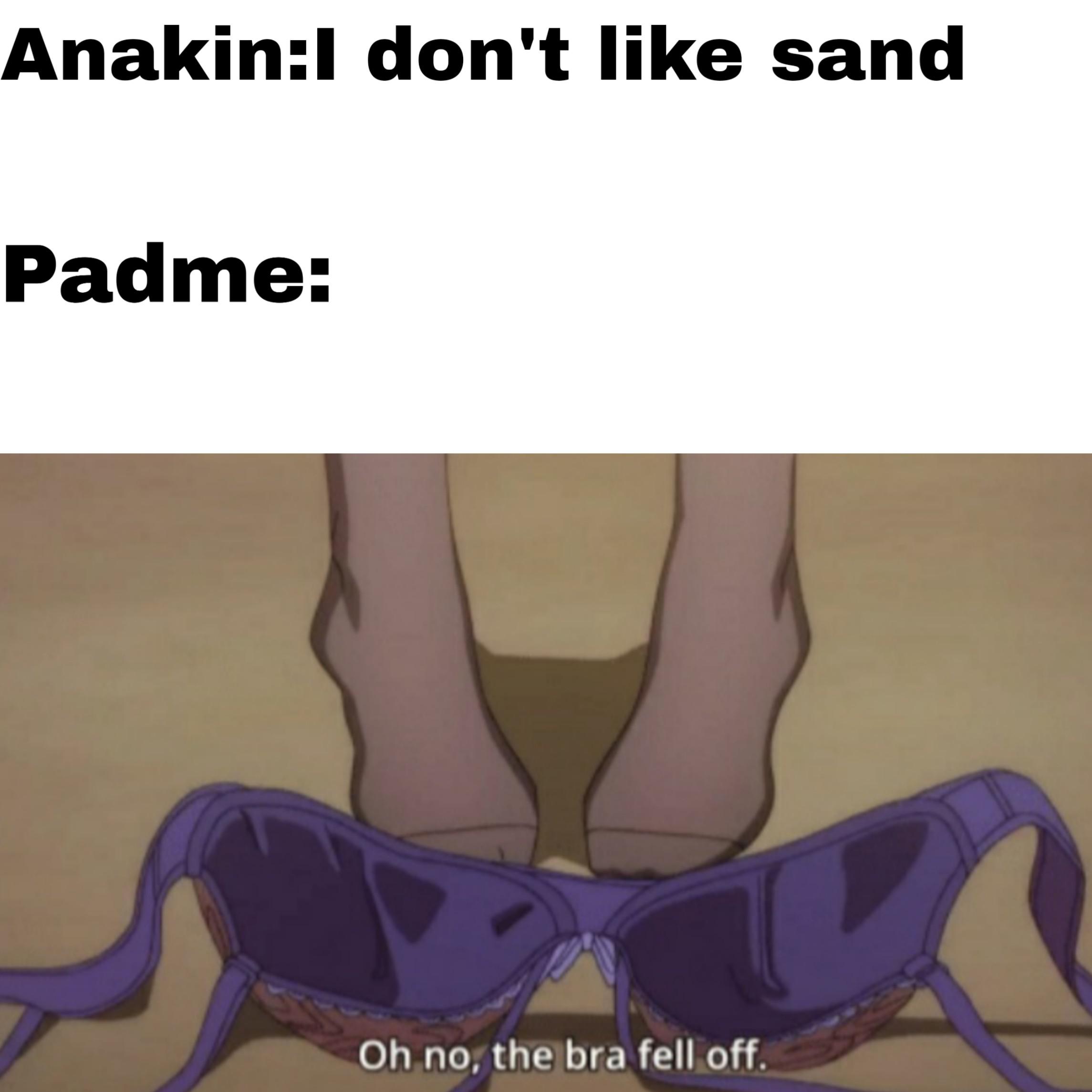 Prequel-memes, Anakin, TurRM, Thibson3, Cake Day, Anakinfucks Star Wars Memes Prequel-memes, Anakin, TurRM, Thibson3, Cake Day, Anakinfucks text: Anakin:l don't like sand Padme: Oh no; the bra fell off. 