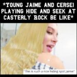 Game of thrones memes Game of thrones, Jaime text: *YOUNG JAIME AND CERSEI PLAYING HIDE AND SEEK AT CASTERLY ROCK BE LIKE* "This is such a nice hiding spot Jaime!"  Game of thrones, Jaime
