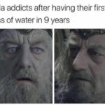 Water Memes Water, Night text: Soda addicts after having their first glass of water in 9 years  Water, Night