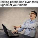 Dank Memes Dank, Argentium, Mods text: Me hitting perma ban even though I laughed at your meme  Dank, Argentium, Mods