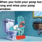 Spongebob Memes Spongebob,  text: When you hold your poop too long and miss your poop window: 111411—  Spongebob, 