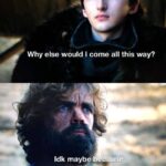 Game of thrones memes Bran-stark, King, GRRM, Season, Westeros, Tyrion text: Why else would I come all this way? Idk maybe you we •u puSh  Bran-stark, King, GRRM, Season, Westeros, Tyrion