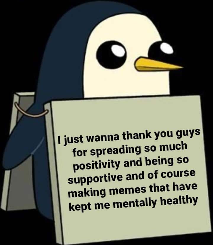Wholesome memes,  Wholesome Memes Wholesome memes,  text: I just wanna thank you guys for spreading so much positivity and being so supportive and of course making memes that have kept me mentally healthy 