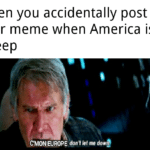 Star Wars Memes Sequel-memes, Australia, Asia text: When you accidentally post your meme when America is asleep VCMON EUROPE donT let me  Sequel-memes, Australia, Asia