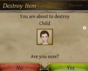 You are about to destroy child Button meme template