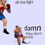 Meme Generator – Ok ima fight damn they don’t exist
