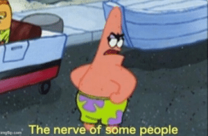 Patrick the nerve of some people Opinion meme template