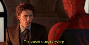 Harry Osborne “This doesn’t change anything” Changing meme template