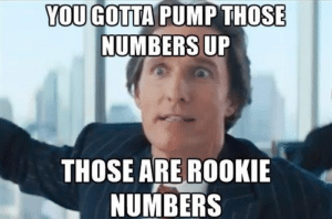 You gotta pump those numbers up Movie meme template