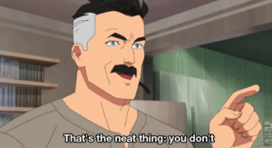 Omni-man “That’s the neat thing, you don’t” TV meme template