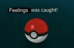 Pokemon “Feelings was caught” Feeling meme template