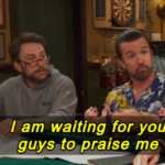 I am waiting for you guys to praise me Always Sunny meme template blank