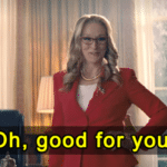 Dont Look Up - Oh good for you Dont Look Up meme template blank  Dont Look Up, Congratulations, Happy, Sarcastic, Reaction, President, Meryl Streep, Movie, Netflix, Political
